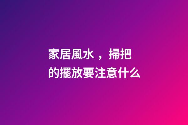 家居風水，掃把的擺放要注意什么